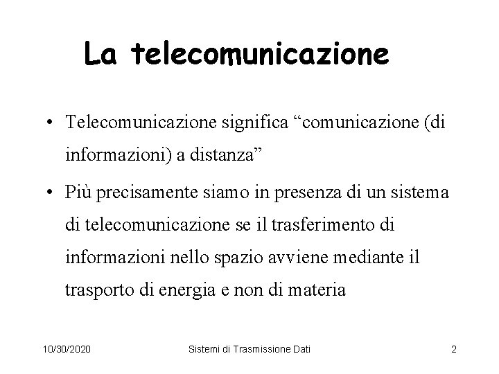 La telecomunicazione • Telecomunicazione significa “comunicazione (di informazioni) a distanza” • Più precisamente siamo