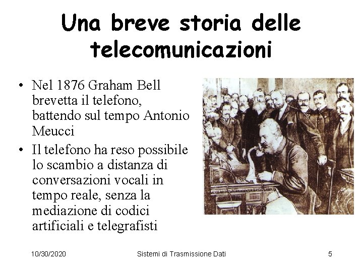 Una breve storia delle telecomunicazioni • Nel 1876 Graham Bell brevetta il telefono, battendo