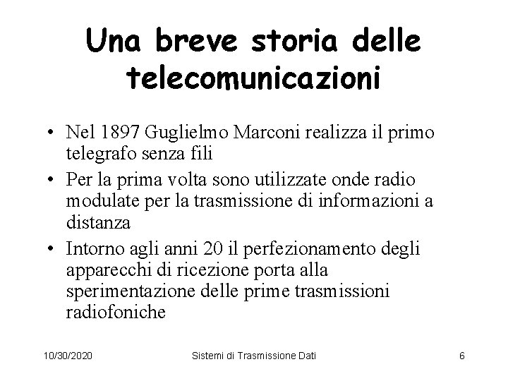 Una breve storia delle telecomunicazioni • Nel 1897 Guglielmo Marconi realizza il primo telegrafo