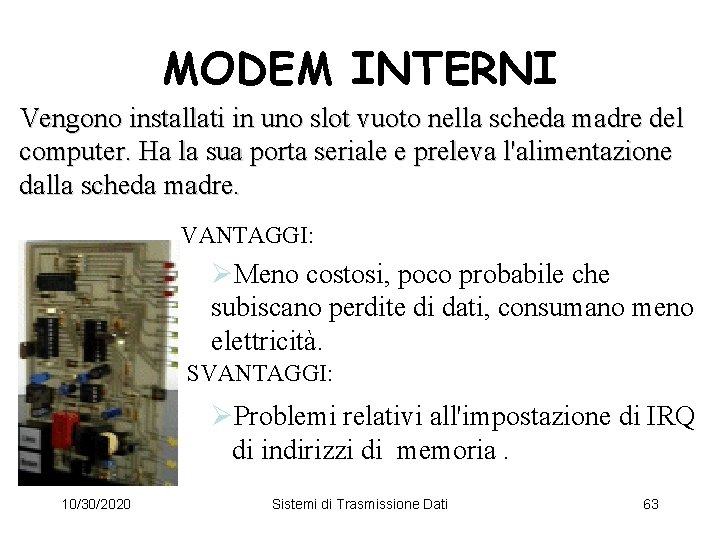 MODEM INTERNI Vengono installati in uno slot vuoto nella scheda madre del computer. Ha