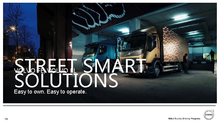 STREET SMART SOLUTIONS VOLVO FE, VOLVO FL Easy to own. Easy to operate. 14