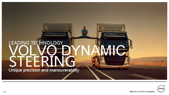 LEADING TECHNOLOGY VOLVO DYNAMIC STEERING Unique precision and manouverability 17 