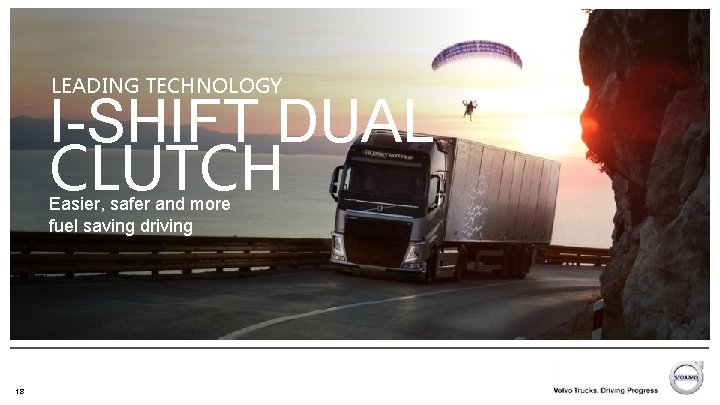 LEADING TECHNOLOGY I-SHIFT DUAL CLUTCH Easier, safer and more fuel saving driving 18 