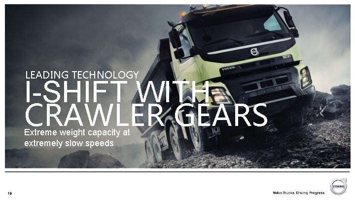 LEADING TECHNOLOGY I-SHIFT WITH CRAWLER GEARS Extreme weight capacity at extremely slow speeds 19