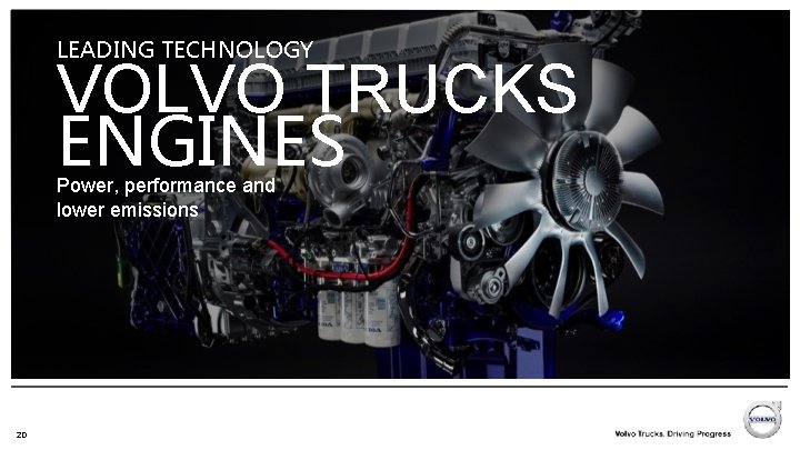 LEADING TECHNOLOGY v VOLVO TRUCKS ENGINES Power, performance and lower emissions 20 