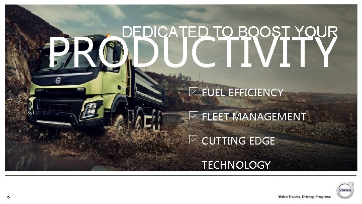 DEDICATED TO BOOST YOUR PRODUCTIVITY FUEL EFFICIENCY FLEET MANAGEMENT CUTTING EDGE TECHNOLOGY 6 