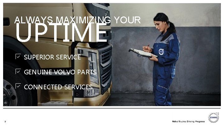 ALWAYS MAXIMIZING YOUR UPTIME SUPERIOR SERVICE GENUINE VOLVO PARTS CONNECTED SERVICES 7 