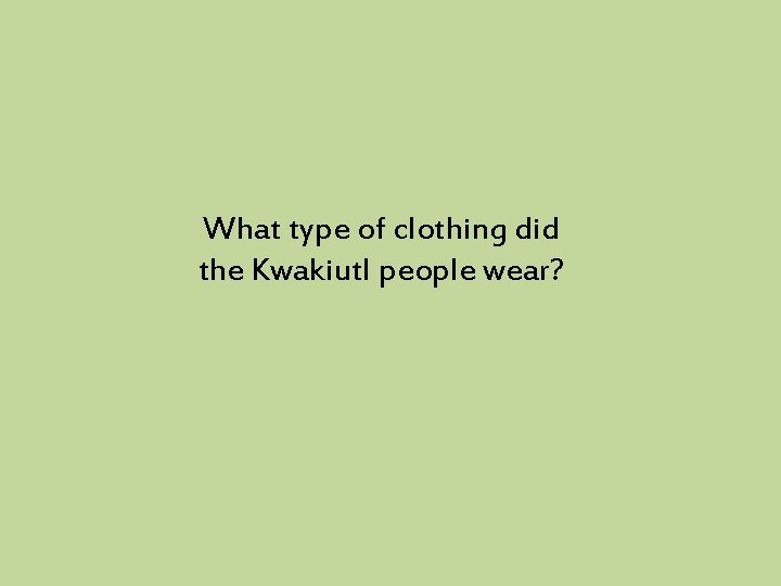 What type of clothing did the Kwakiutl people wear? 