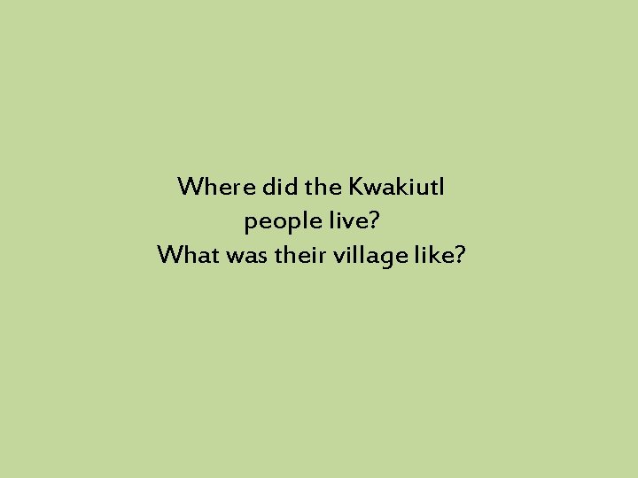 Where did the Kwakiutl people live? What was their village like? 