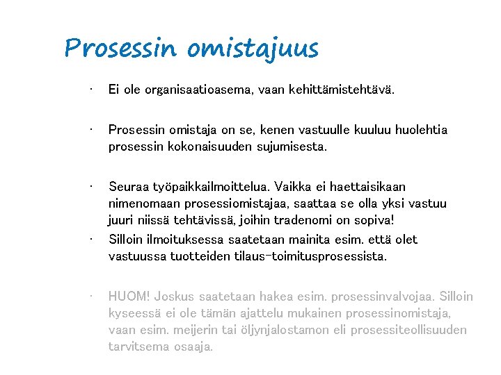 Prosessin omistajuus • Ei ole organisaatioasema, vaan kehittämistehtävä. • Prosessin omistaja on se, kenen