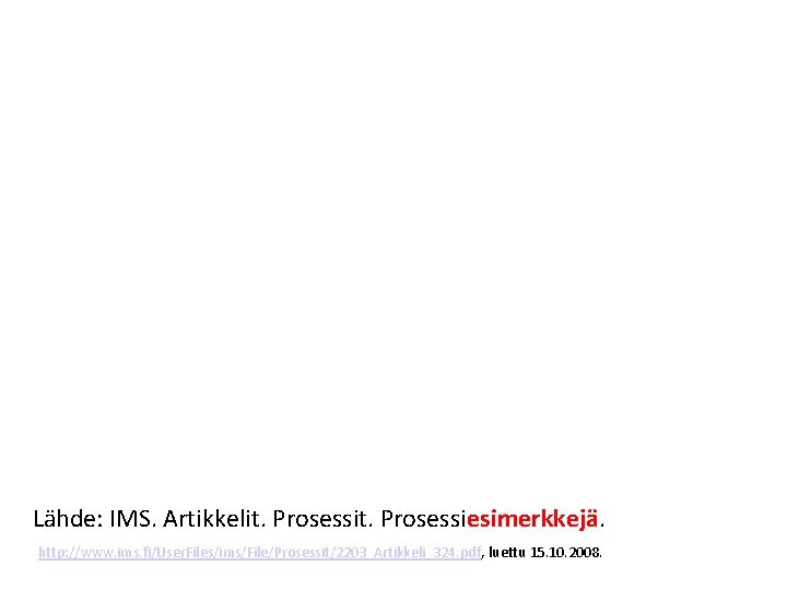 Lähde: IMS. Artikkelit. Prosessiesimerkkejä. http: //www. ims. fi/User. Files/ims/File/Prosessit/2203_Artikkeli_324. pdf, luettu 15. 10. 2008.