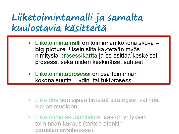 Liiketoimintamalli ja samalta kuulostavia käsitteitä • Liiketoimintamalli on toiminnan kokonaiskuva – big picture. Usein