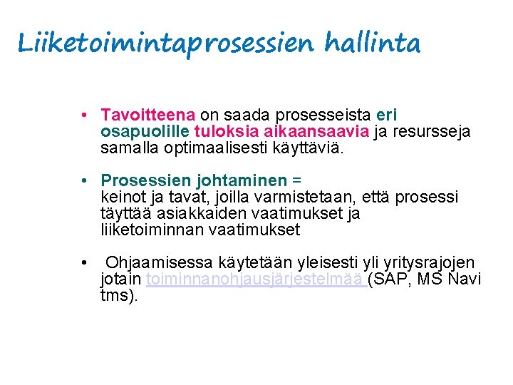 Liiketoimintaprosessien hallinta • Tavoitteena on saada prosesseista eri osapuolille tuloksia aikaansaavia ja resursseja samalla
