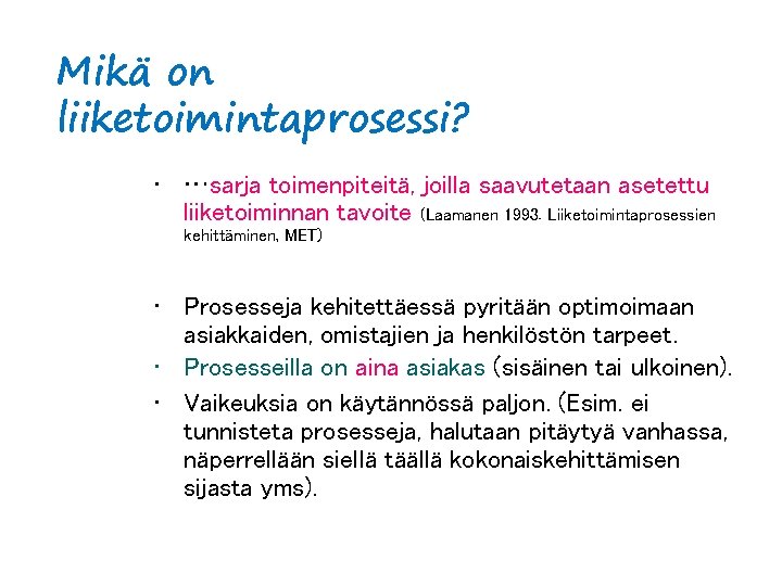 Mikä on liiketoimintaprosessi? • …sarja toimenpiteitä, joilla saavutetaan asetettu liiketoiminnan tavoite (Laamanen 1993. Liiketoimintaprosessien