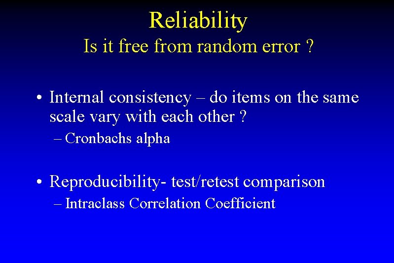 Reliability Is it free from random error ? • Internal consistency – do items