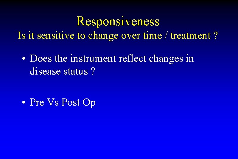 Responsiveness Is it sensitive to change over time / treatment ? • Does the