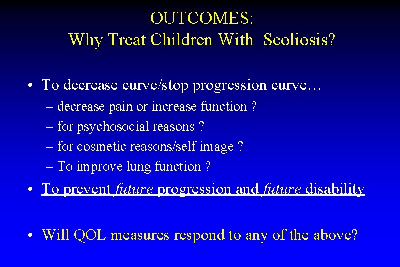 OUTCOMES: Why Treat Children With Scoliosis? • To decrease curve/stop progression curve… – decrease