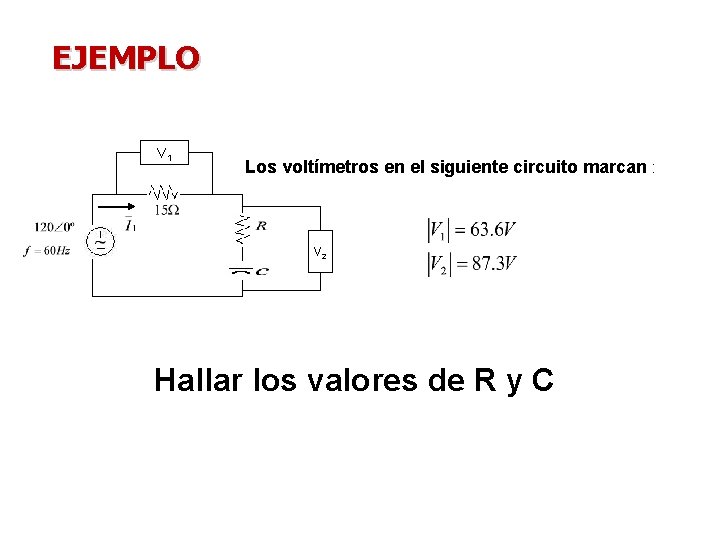 EJEMPLO V 1 Los voltímetros en el siguiente circuito marcan : V 2 Hallar