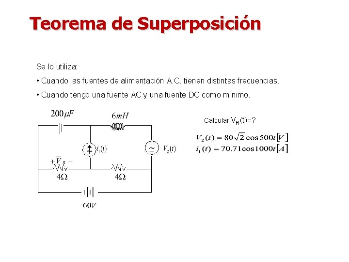 Teorema de Superposición Se lo utiliza: • Cuando las fuentes de alimentación A. C.