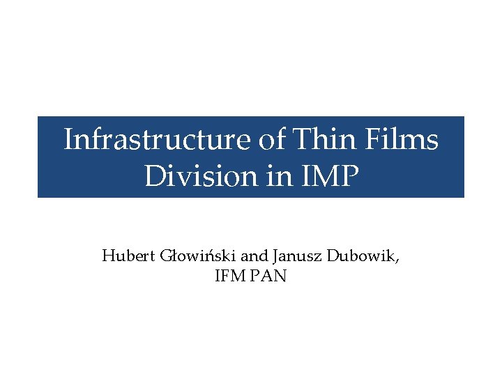 Infrastructure of Thin Films Division in IMP Hubert Głowiński and Janusz Dubowik, IFM PAN