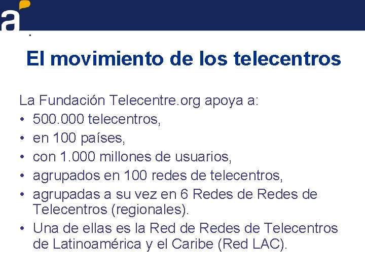 El movimiento de los telecentros La Fundación Telecentre. org apoya a: • 500. 000