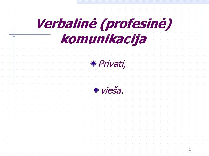 Verbalinė (profesinė) komunikacija Privati, vieša. 3 