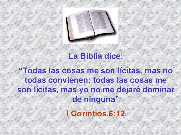 La Biblia dice: “Todas las cosas me son lícitas, mas no todas convienen; todas La Biblia dice: “Todas las cosas me son lícitas, mas no todas convienen; todas