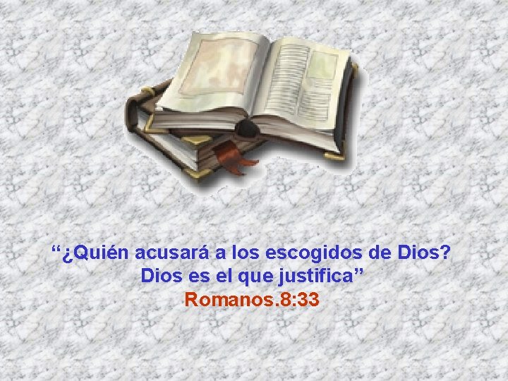 “¿Quién acusará a los escogidos de Dios? Dios es el que justifica” Romanos. 8: “¿Quién acusará a los escogidos de Dios? Dios es el que justifica” Romanos. 8: