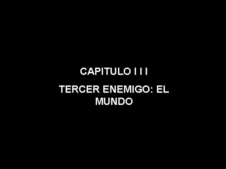 CAPITULO I I I TERCER ENEMIGO: EL MUNDO CAPITULO I I I TERCER ENEMIGO: EL MUNDO
