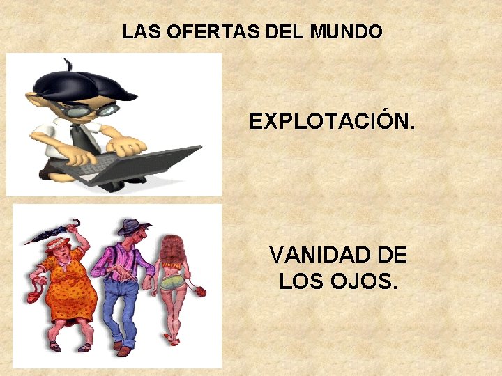 LAS OFERTAS DEL MUNDO EXPLOTACIÓN. VANIDAD DE LOS OJOS. LAS OFERTAS DEL MUNDO EXPLOTACIÓN. VANIDAD DE LOS OJOS.