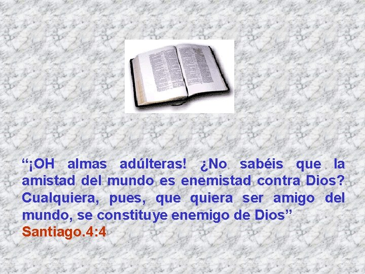 “¡OH almas adúlteras! ¿No sabéis que la amistad del mundo es enemistad contra Dios? “¡OH almas adúlteras! ¿No sabéis que la amistad del mundo es enemistad contra Dios?