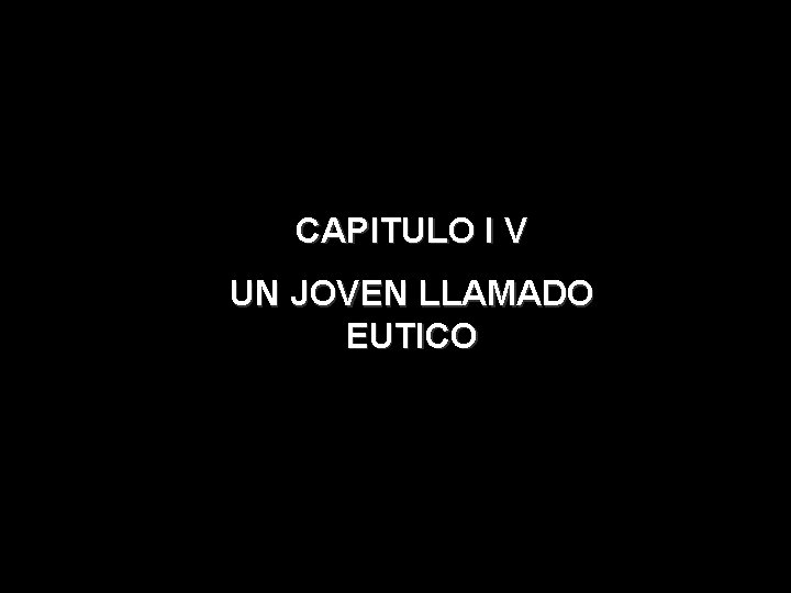 CAPITULO I V UN JOVEN LLAMADO EUTICO CAPITULO I V UN JOVEN LLAMADO EUTICO