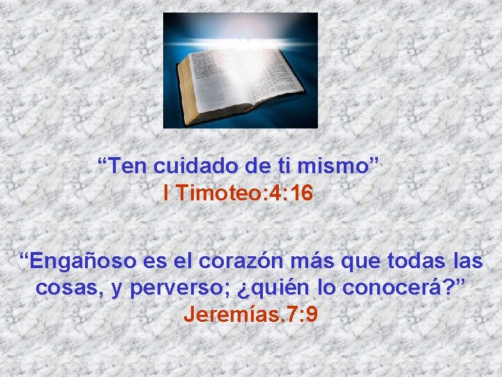 “Ten cuidado de ti mismo” I Timoteo: 4: 16 “Engañoso es el corazón más “Ten cuidado de ti mismo” I Timoteo: 4: 16 “Engañoso es el corazón más