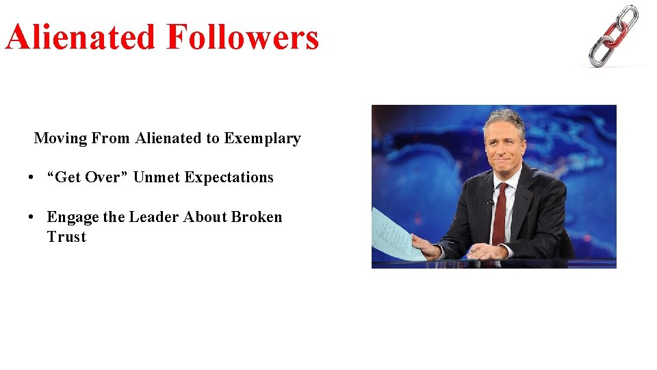 Alienated Followers Moving From Alienated to Exemplary • “Get Over” Unmet Expectations • Engage