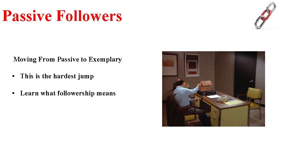 Passive Followers Moving From Passive to Exemplary • This is the hardest jump •