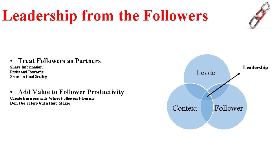 Leadership from the Followers • Treat Followers as Partners Share Information Risks and Rewards