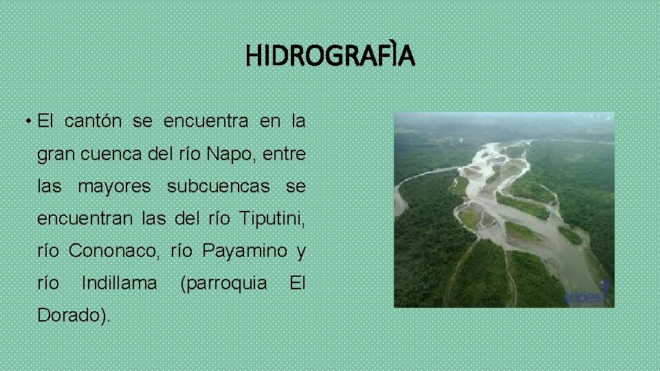 HIDROGRAFÌA • El cantón se encuentra en la gran cuenca del río Napo, entre