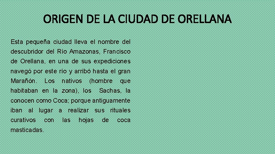 ORIGEN DE LA CIUDAD DE ORELLANA Esta pequeña ciudad lleva el nombre del descubridor