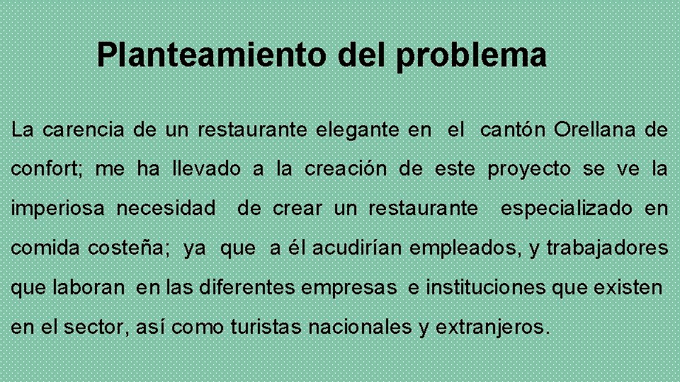 Planteamiento del problema La carencia de un restaurante elegante en el cantón Orellana de