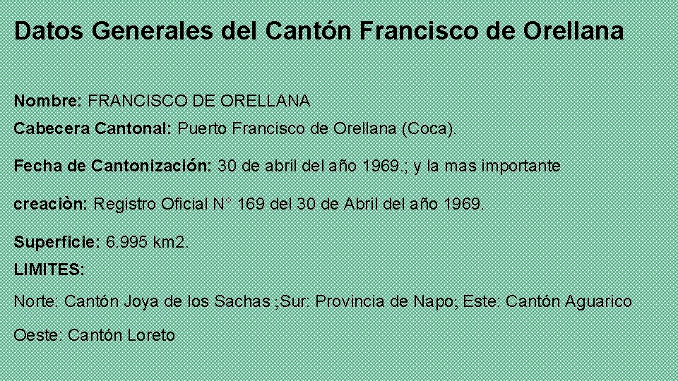 Datos Generales del Cantón Francisco de Orellana Nombre: FRANCISCO DE ORELLANA Cabecera Cantonal: Puerto