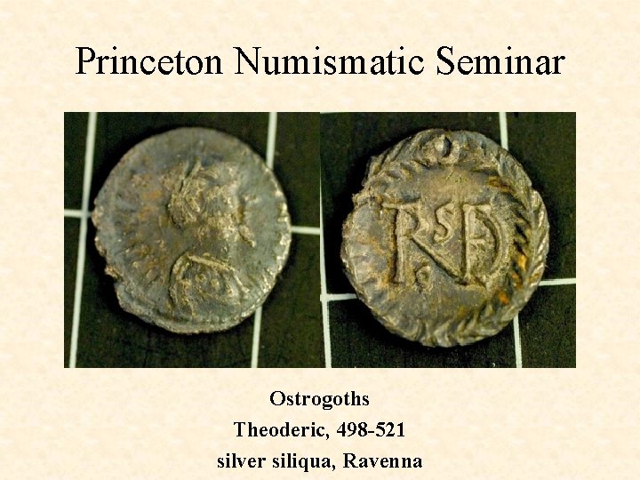 Princeton Numismatic Seminar Ostrogoths Theoderic, 498 -521 silver siliqua, Ravenna 
