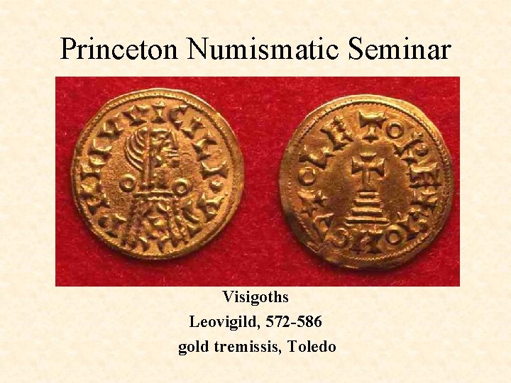 Princeton Numismatic Seminar Visigoths Leovigild, 572 -586 gold tremissis, Toledo 