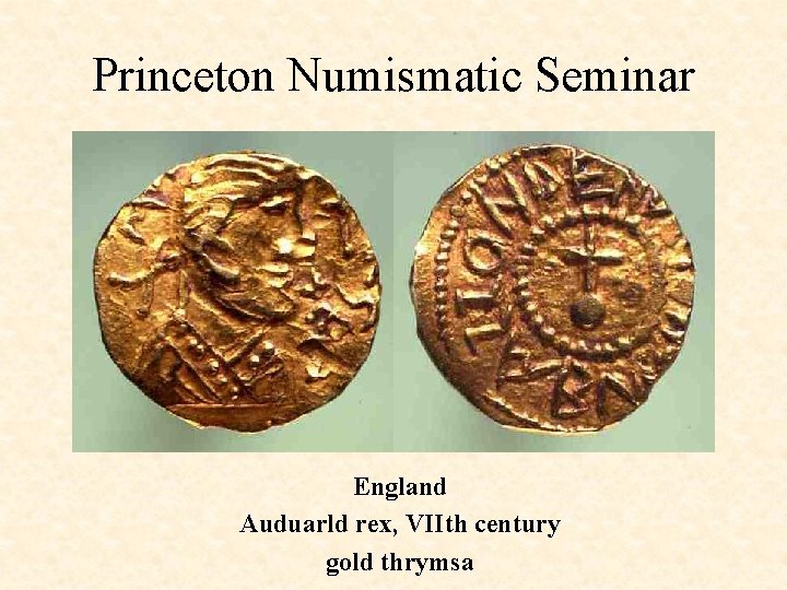 Princeton Numismatic Seminar England Auduarld rex, VIIth century gold thrymsa 