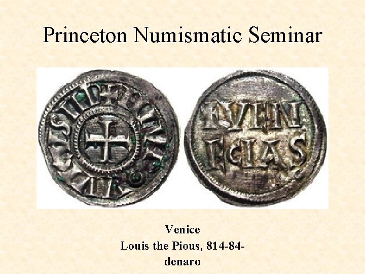 Princeton Numismatic Seminar Venice Louis the Pious, 814 -84 denaro 