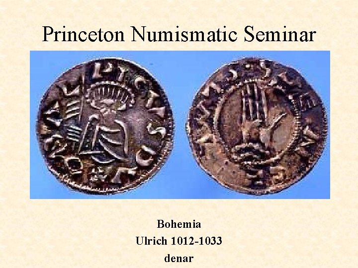 Princeton Numismatic Seminar Bohemia Ulrich 1012 -1033 denar 