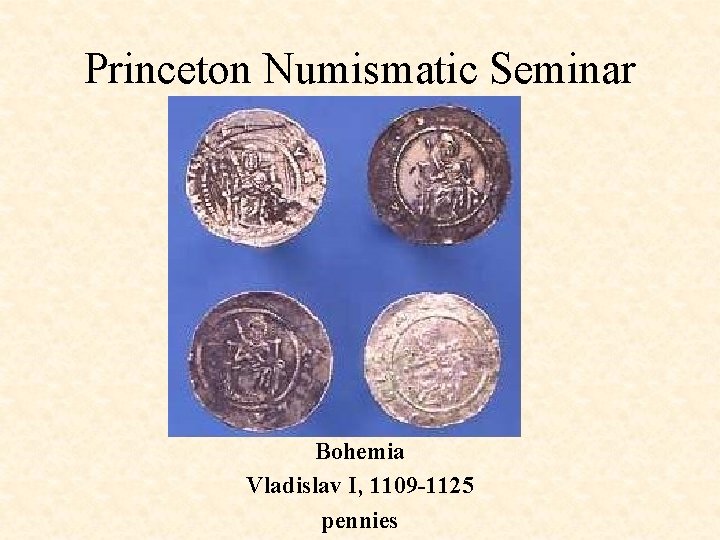 Princeton Numismatic Seminar Bohemia Vladislav I, 1109 -1125 pennies 