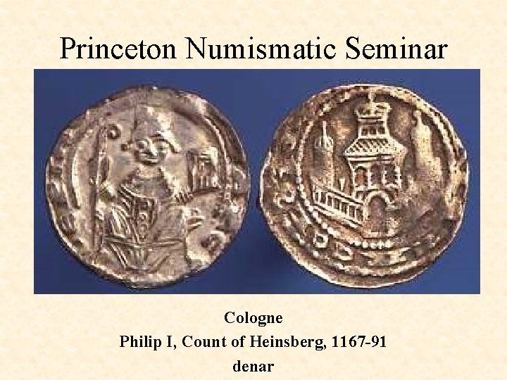 Princeton Numismatic Seminar Cologne Philip I, Count of Heinsberg, 1167 -91 denar 