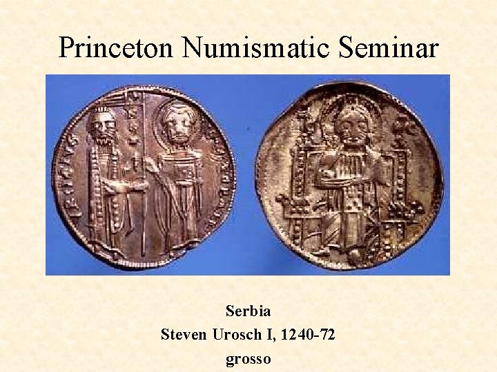 Princeton Numismatic Seminar Serbia Steven Urosch I, 1240 -72 grosso 