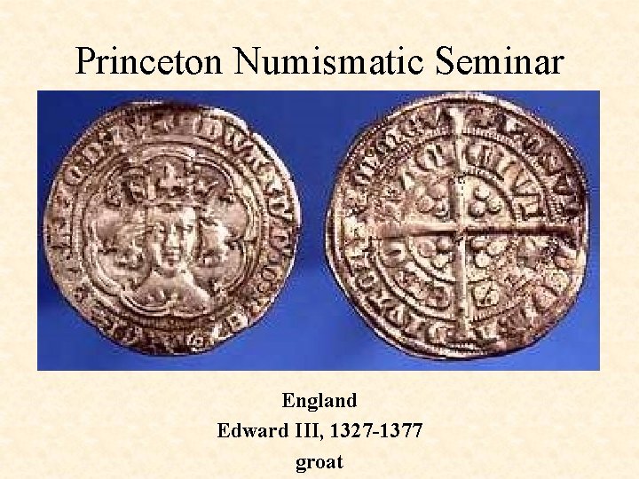 Princeton Numismatic Seminar England Edward III, 1327 -1377 groat 