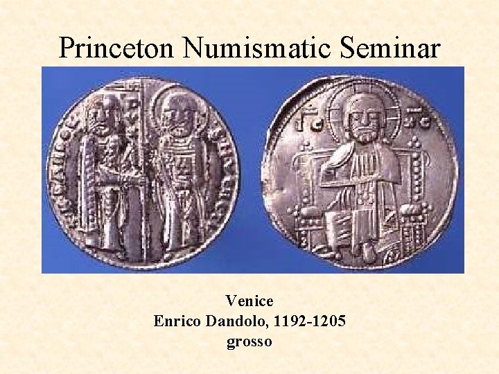 Princeton Numismatic Seminar Venice Enrico Dandolo, 1192 -1205 grosso 